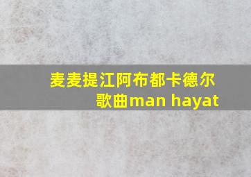 麦麦提江阿布都卡德尔歌曲man hayat